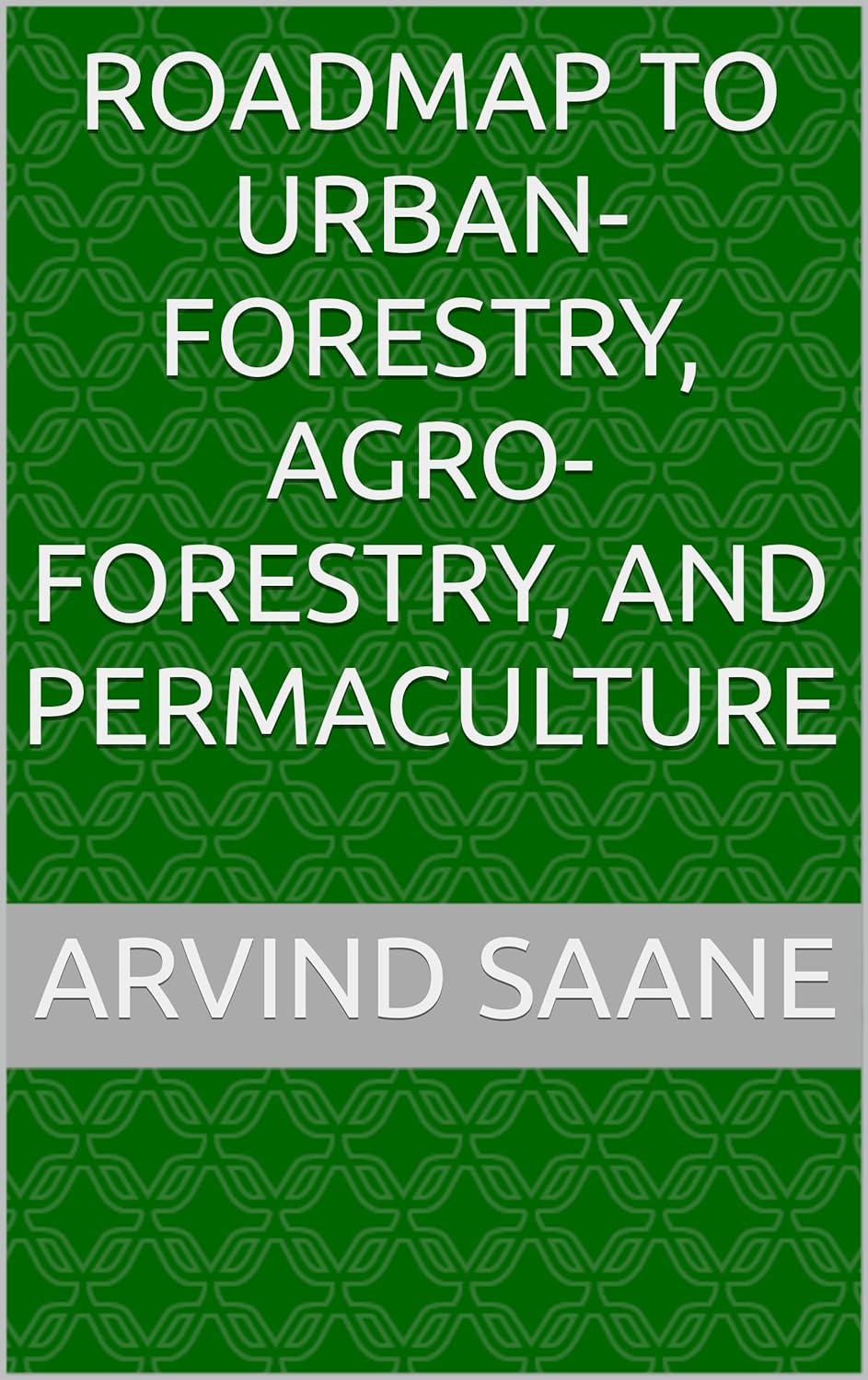 Roadmap to Urban-Forestry, Agro-Forestry, and Permaculture